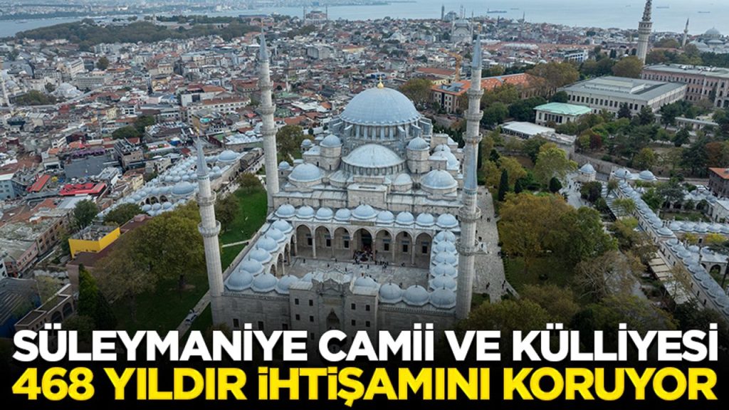 Süleymaniye Camii ve Külliyesi 468 yıldır ihtişamını koruyor