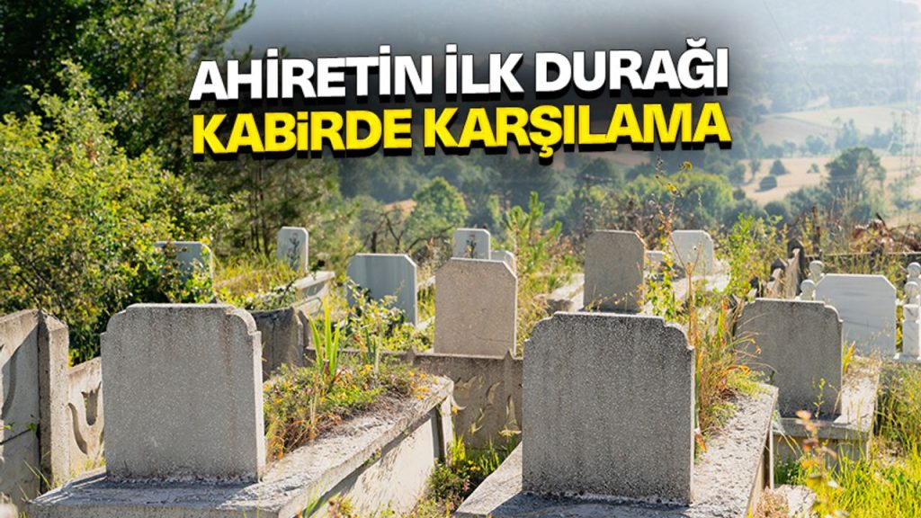 Ahiretin İlk Durağı Kabirde Karşılama