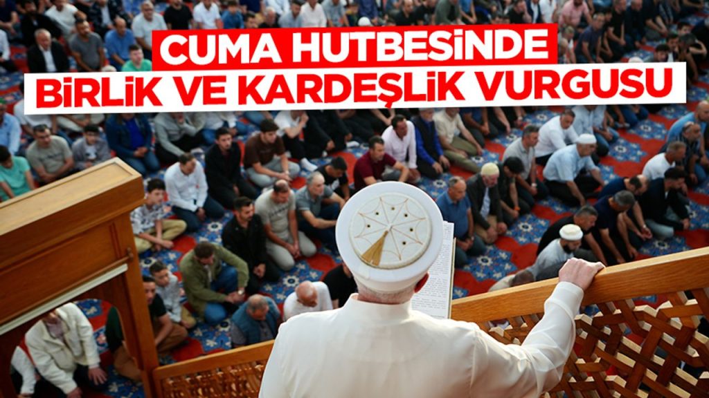 Cuma hutbesinde birlik ve kardeşlik vurgusu: