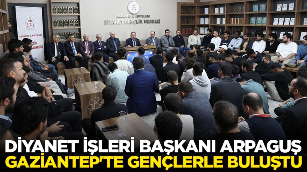 Diyanet İşleri Başkanı Arpaguş, Gaziantep'te gençlerle buluştu