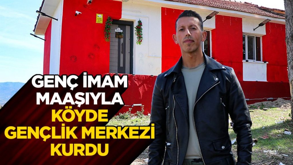 Genç imam, maaşıyla köyde gençlik merkezi kurdu
