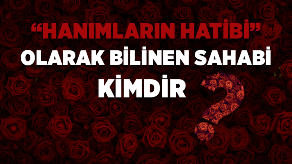Hanımların hatibi olarak bilinen sahabi kimdir?