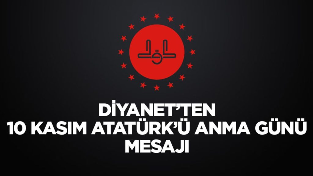 Diyanet’ten 10 Kasım Atatürk’ü Anma Günü mesajı
