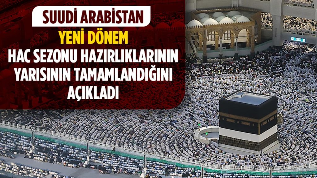 Suudi Arabistan, yeni dönem hac sezonu hazırlıklarının yarısının tamamlandığını açıkladı