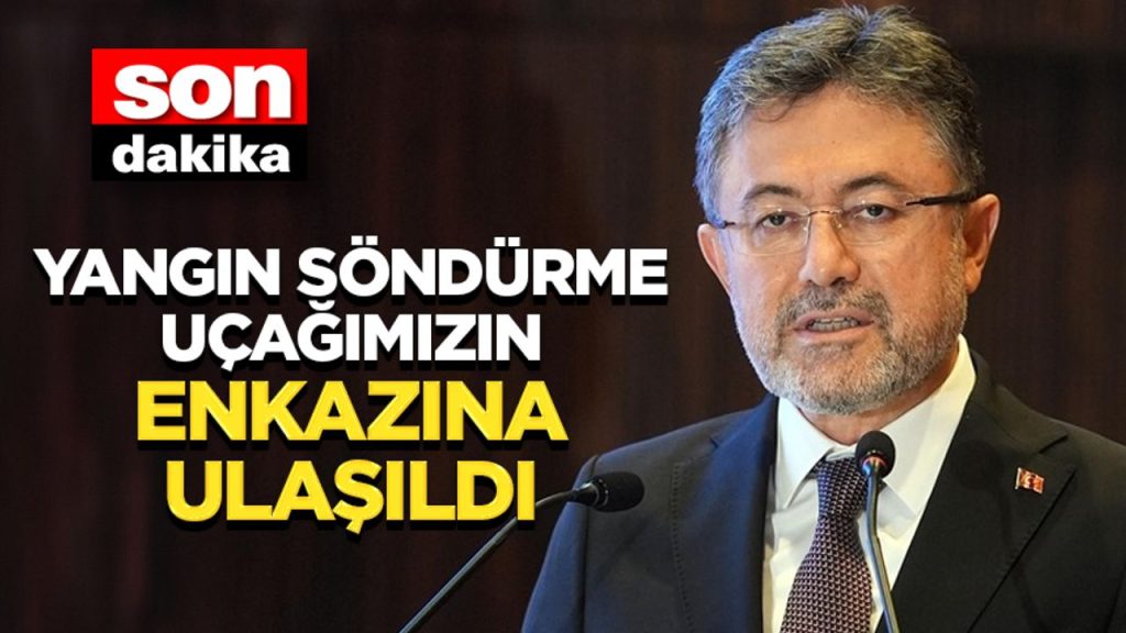 Bakan Yumaklı: Yangın söndürme uçağımızın enkazına ulaşıldı