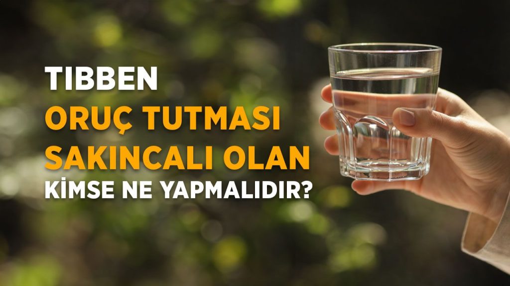 Tıbben oruç tutması sakıncalı olan kimse ne yapmalıdır?